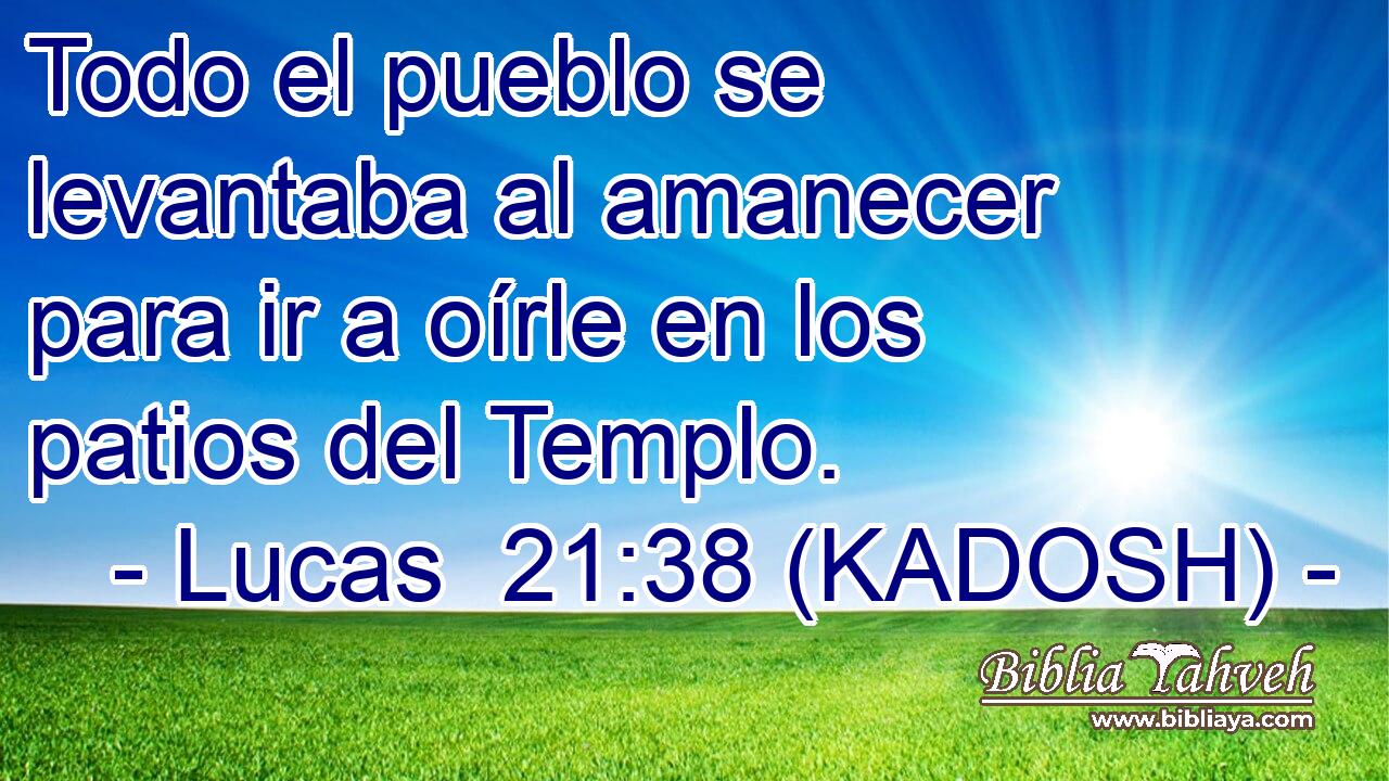  Todo el pueblo se levantaba al amanecer para ir a oírle en los patios del Templo. 