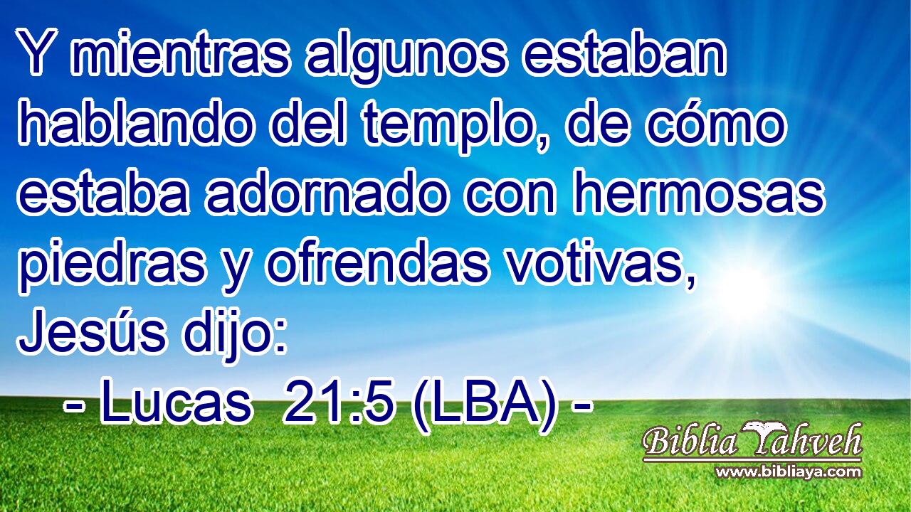 Y mientras algunos estaban hablando del templo, de cómo estaba adornado con hermosas piedras y ofrendas votivas, Jesús dijo: