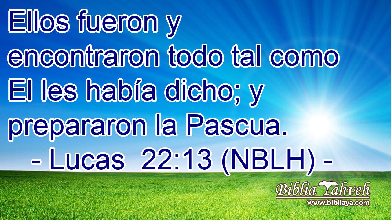  Ellos fueron y encontraron todo tal como El les había dicho; y prepararon la Pascua. 