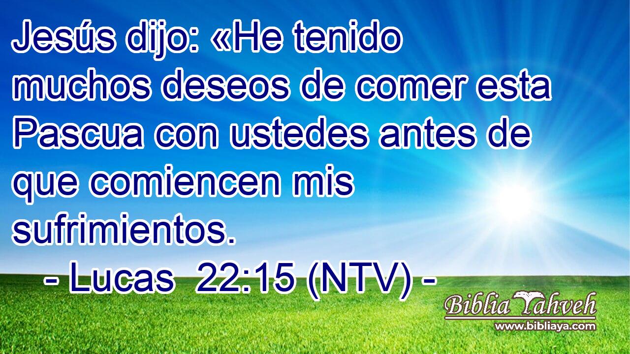 Jesús dijo: «He tenido muchos deseos de comer esta Pascua con ustedes antes de que comiencen mis sufrimientos.