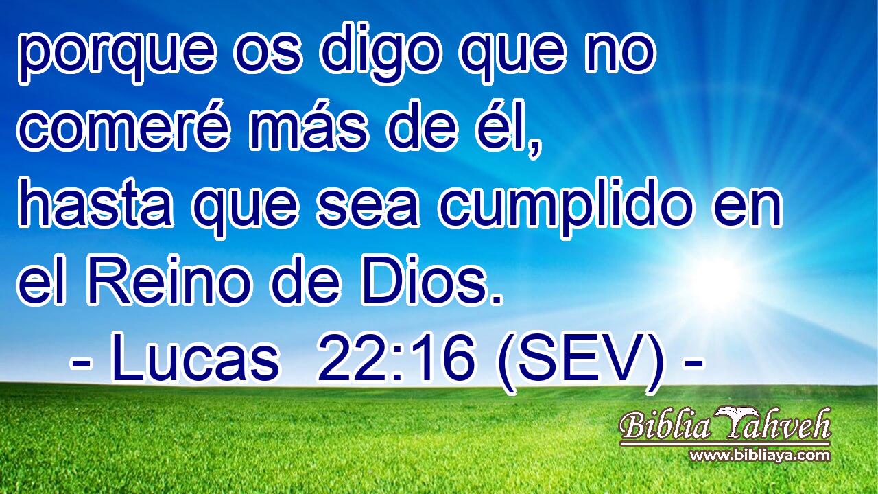 porque os digo que no comeré más de él, hasta que sea cumplido en el Reino de Dios.