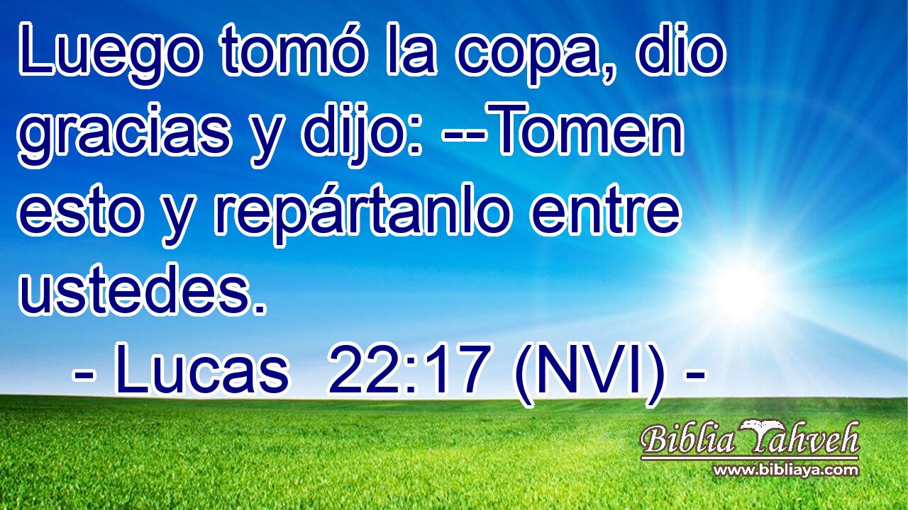  Luego tomó la copa, dio gracias y dijo: --Tomen esto y repártanlo entre ustedes. 