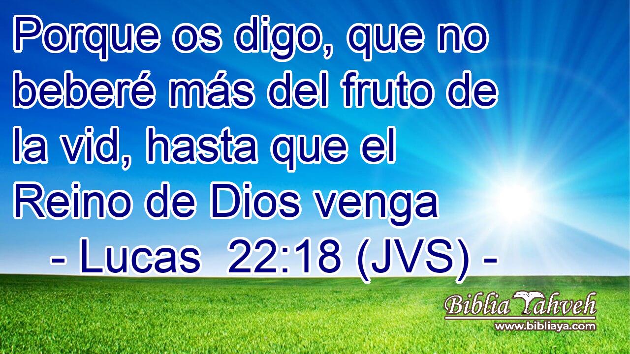 Porque os digo, que no beberé más del fruto de la vid, hasta que el Reino de Dios venga