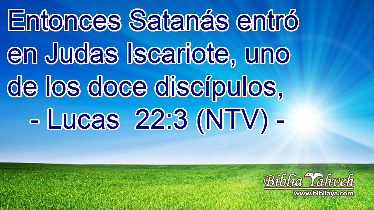 Entonces Satanás entró en Judas Iscariote, uno de los doce discípulos,