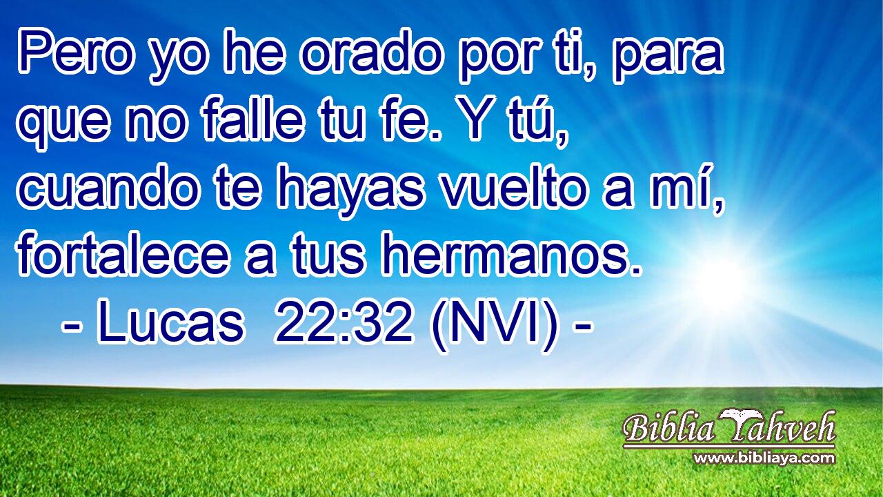 Lucas 22:32 (NVI) - Pero Yo He Orado Por Ti, Para Que No Falle T...