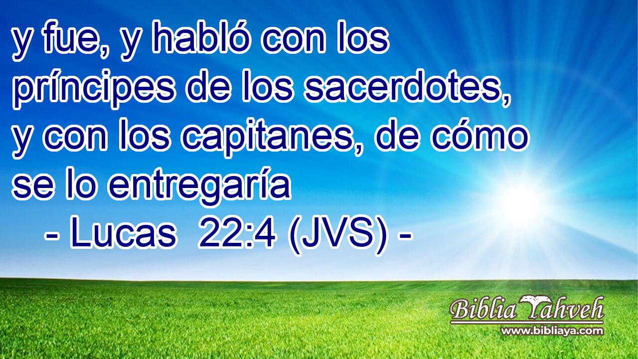 y fue, y habló con los príncipes de los sacerdotes, y con los capitanes, de cómo se lo entregaría