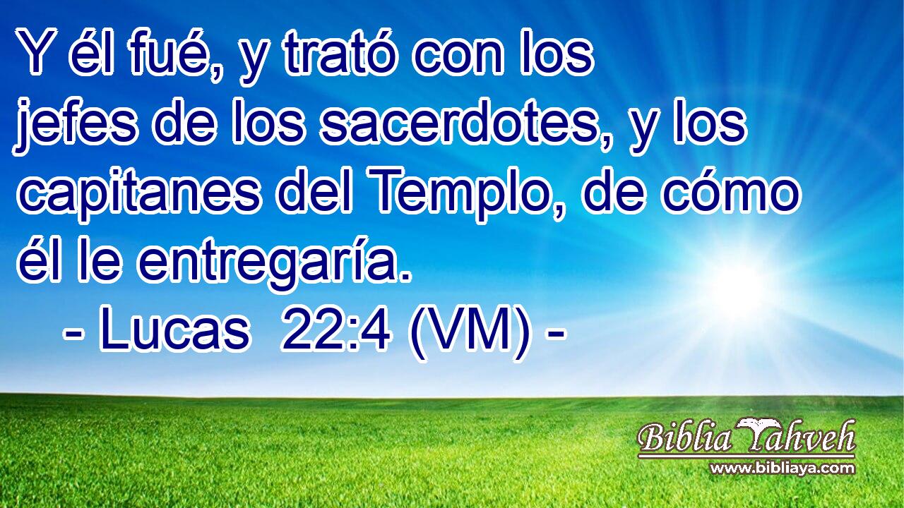  Y él fué, y trató con los jefes de los sacerdotes, y los capitanes del Templo, de cómo él le entregaría. 