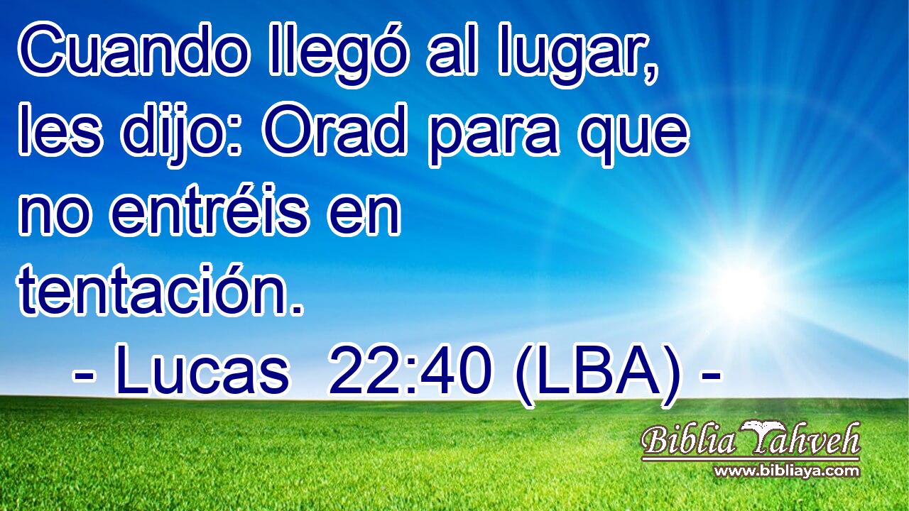 Cuando llegó al lugar, les dijo: Orad para que no entréis en tentación.