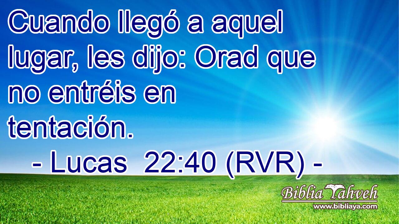 Cuando llegó a aquel lugar, les dijo: Orad que no entréis en tentación.