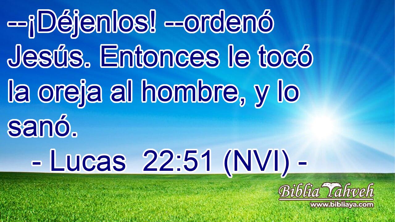  --¡Déjenlos! --ordenó Jesús. Entonces le tocó la oreja al hombre, y lo sanó. 