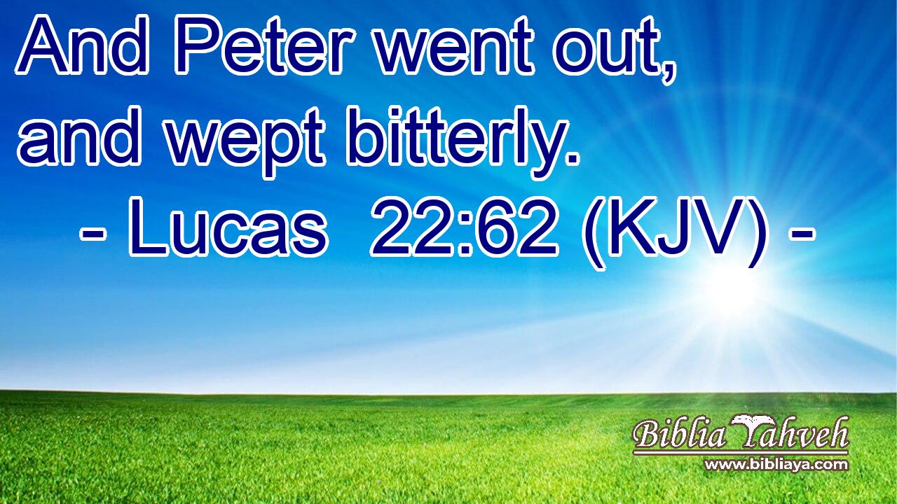 And Peter went out, and wept bitterly.