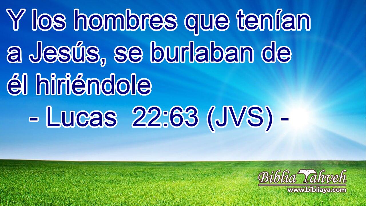 Y los hombres que tenían a Jesús, se burlaban de él hiriéndole