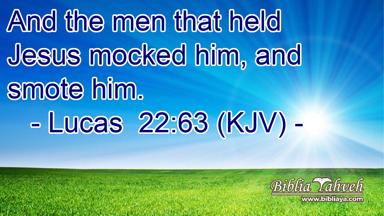 And the men that held Jesus mocked him, and smote him.