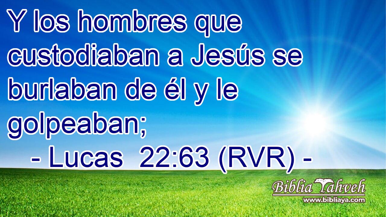Y los hombres que custodiaban a Jesús se burlaban de él y le golpeaban;