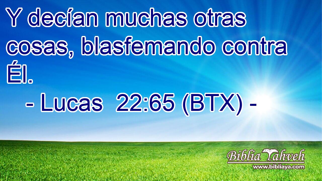 Y decían muchas otras cosas, blasfemando contra Él.