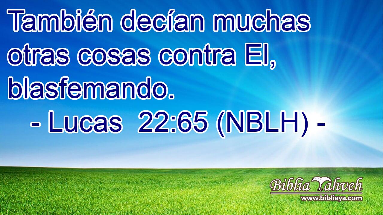  También decían muchas otras cosas contra El, blasfemando. 