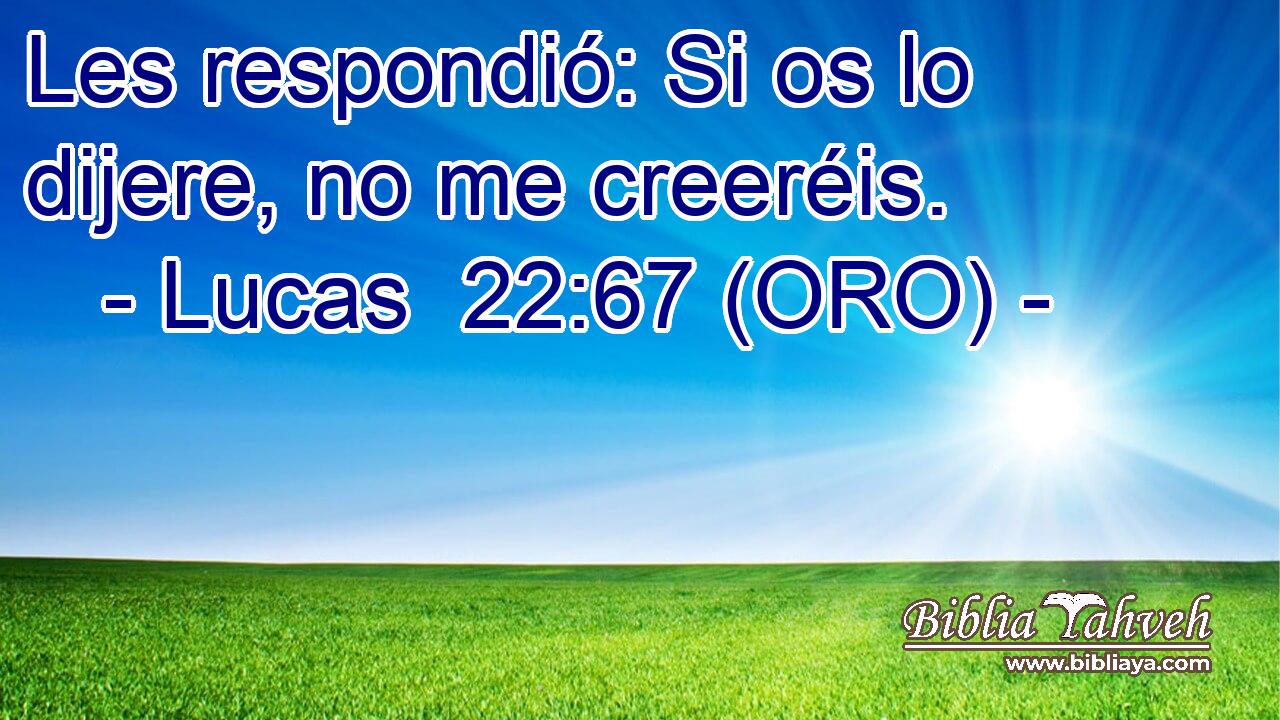  Les respondió: Si os lo dijere, no me creeréis. 