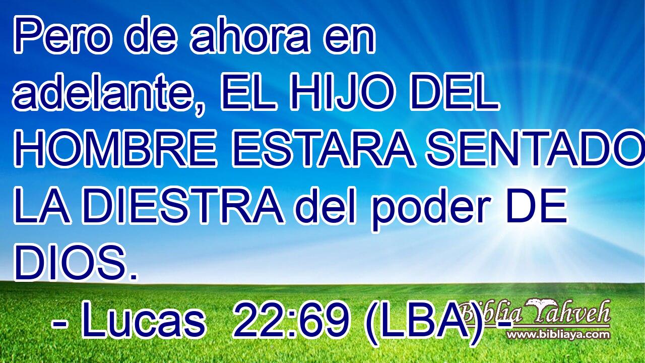 Pero de ahora en adelante, EL HIJO DEL HOMBRE ESTARA SENTADO A LA DIESTRA del poder DE DIOS.