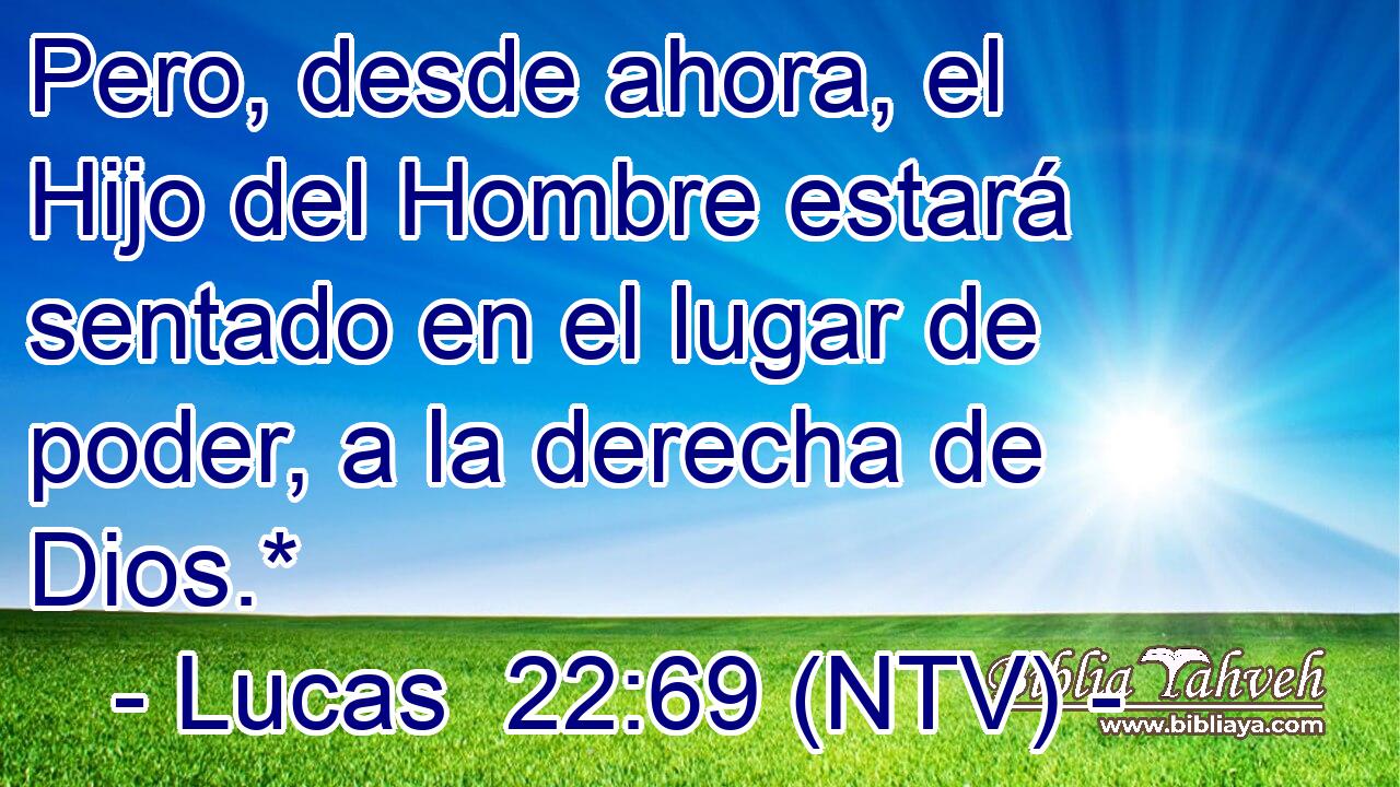 Pero, desde ahora, el Hijo del Hombre estará sentado en el lugar de poder, a la derecha de Dios.*
