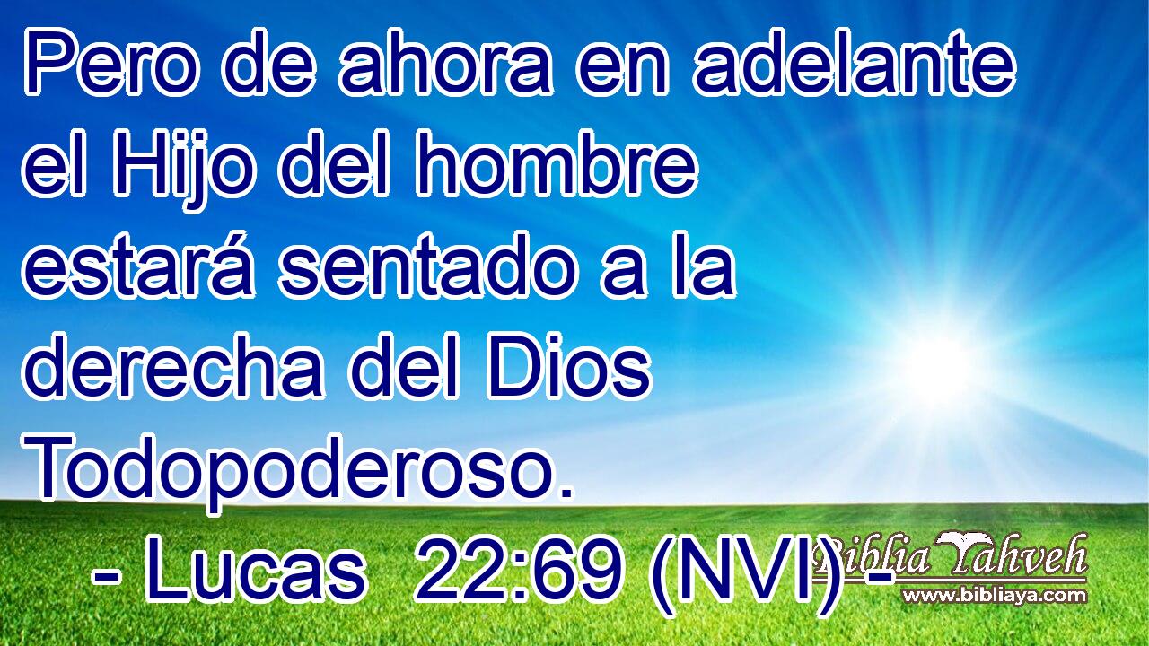  Pero de ahora en adelante el Hijo del hombre estará sentado a la derecha del Dios Todopoderoso. 