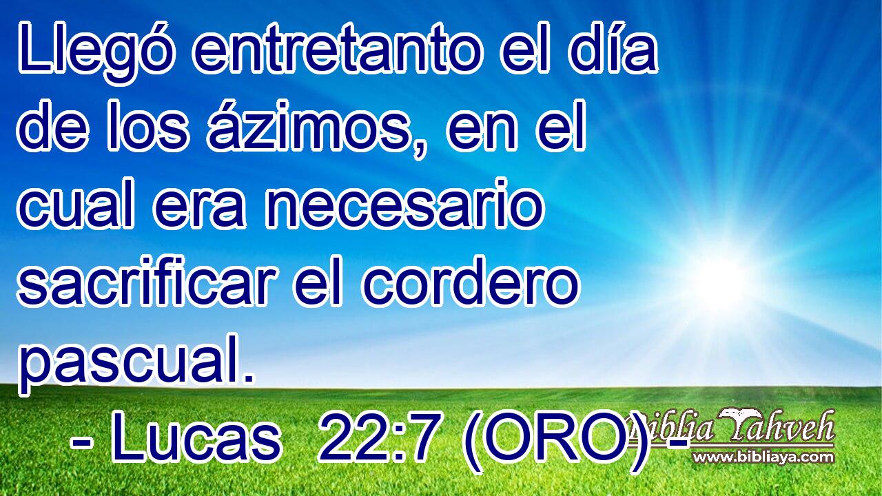  Llegó entretanto el día de los ázimos, en el cual era necesario sacrificar el cordero pascual. 