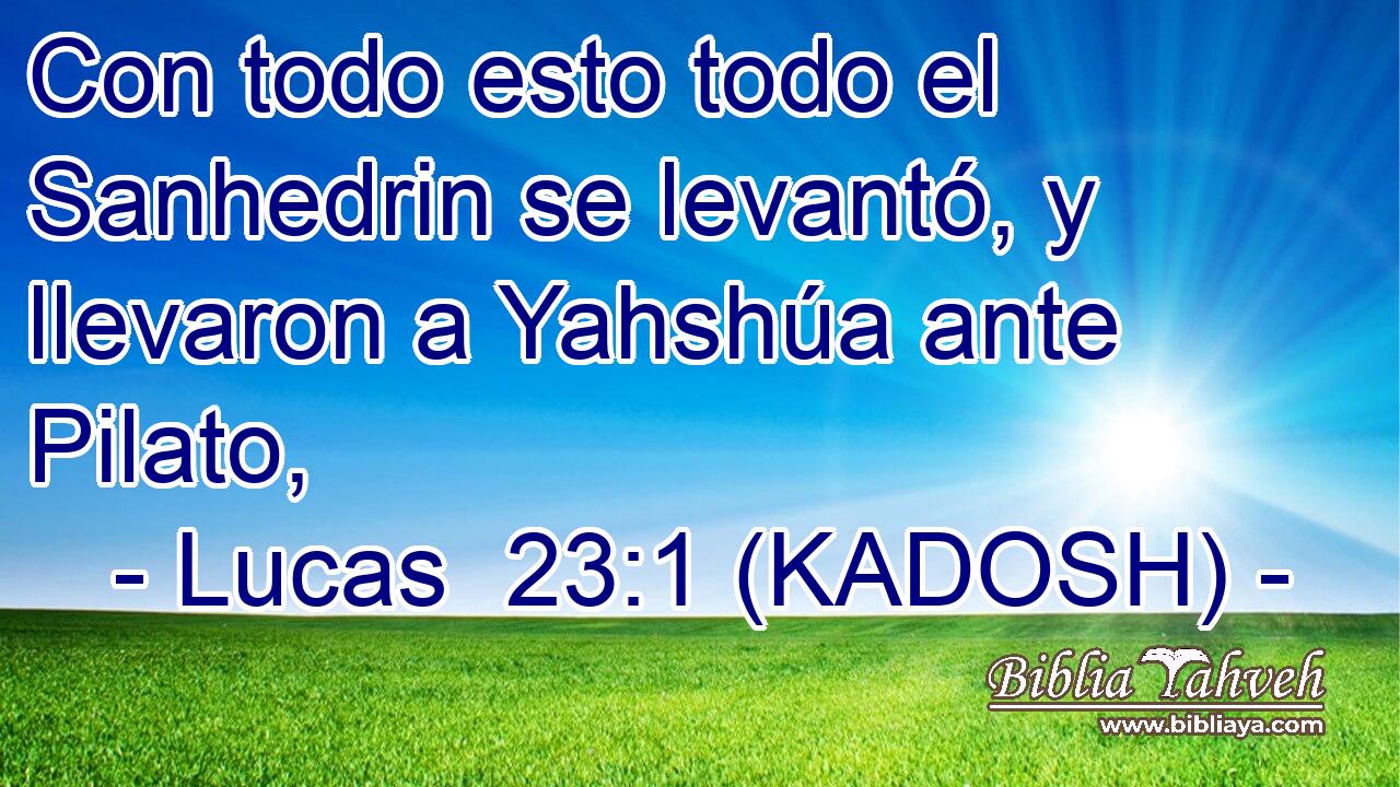  Con todo esto todo el Sanhedrin se levantó, y llevaron a Yahshúa ante Pilato, 