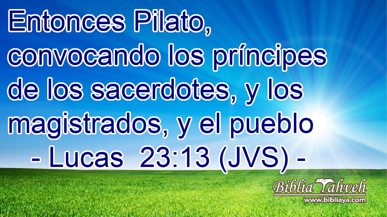 Entonces Pilato, convocando los príncipes de los sacerdotes, y los magistrados, y el pueblo