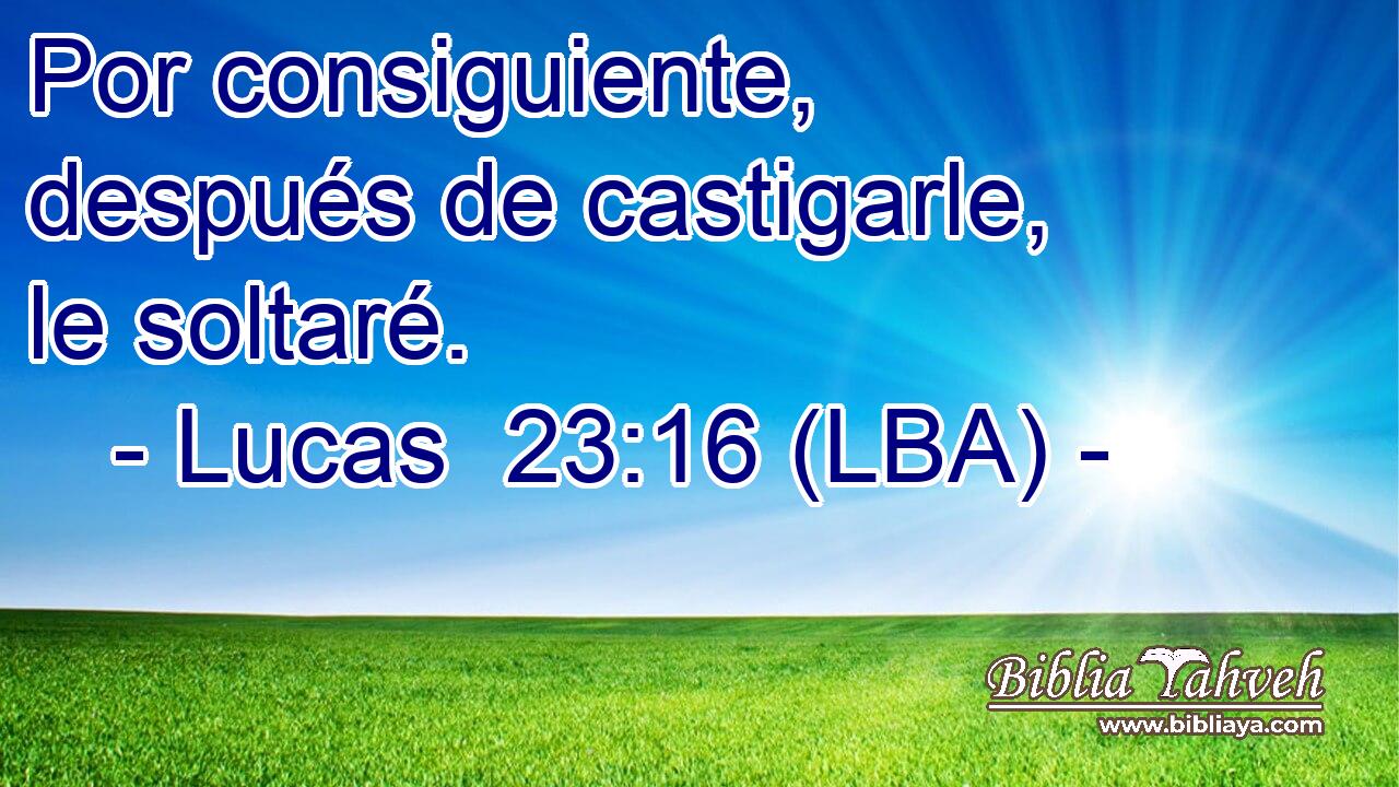 Por consiguiente, después de castigarle, le soltaré.