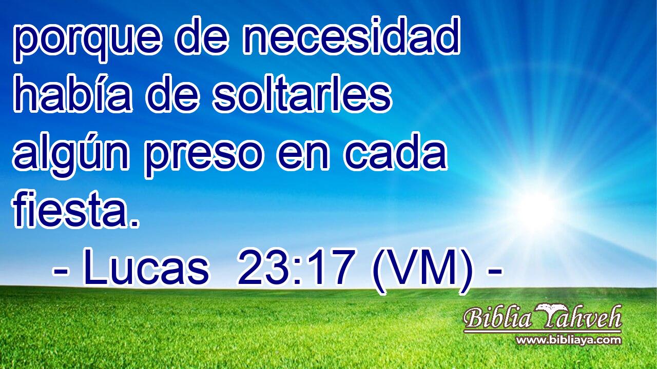  porque de necesidad había de soltarles algún preso en cada fiesta. 
