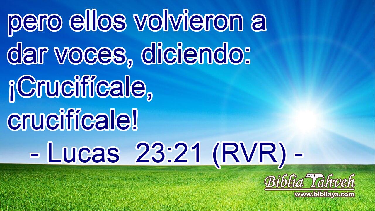 pero ellos volvieron a dar voces, diciendo: ¡Crucifícale, crucifícale!