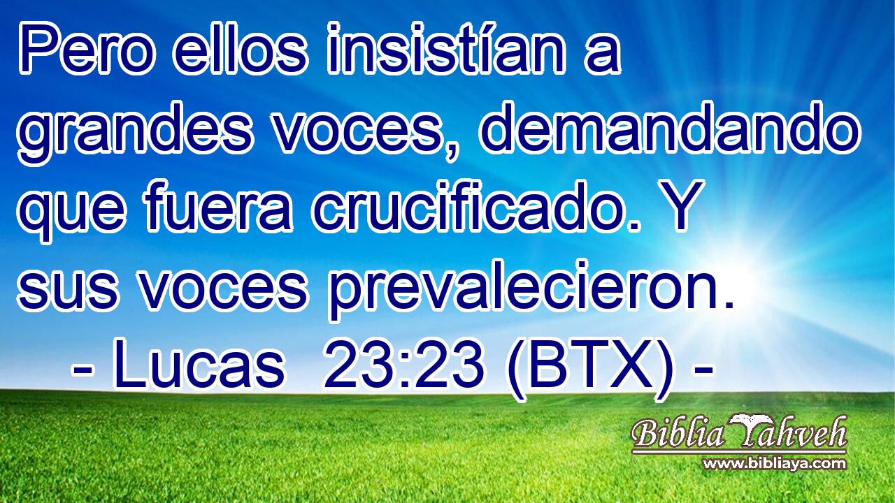 Pero ellos insistían a grandes voces, demandando que fuera crucificado. Y sus voces prevalecieron.