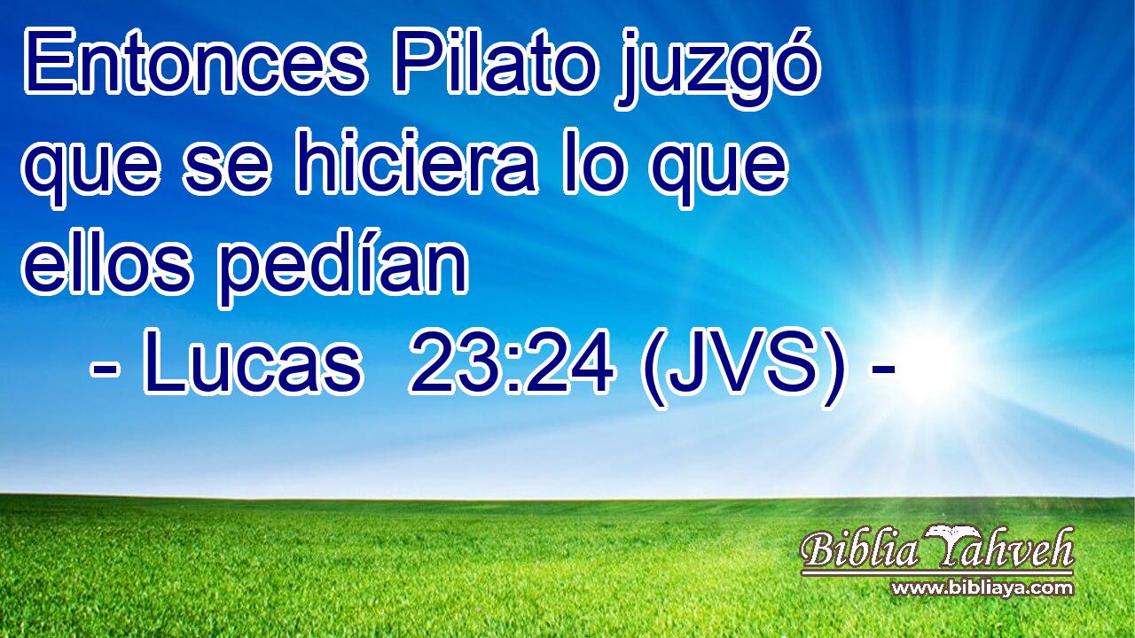 Entonces Pilato juzgó que se hiciera lo que ellos pedían