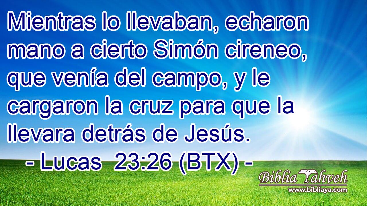 Mientras lo llevaban, echaron mano a cierto Simón cireneo, que venía del campo, y le cargaron la cruz para que la llevara detrás de Jesús.
