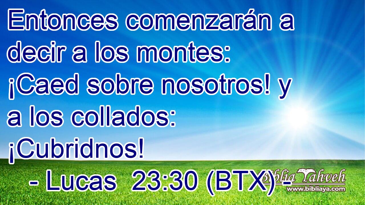Entonces comenzarán a decir a los montes: ¡Caed sobre nosotros! y a los collados: ¡Cubridnos!