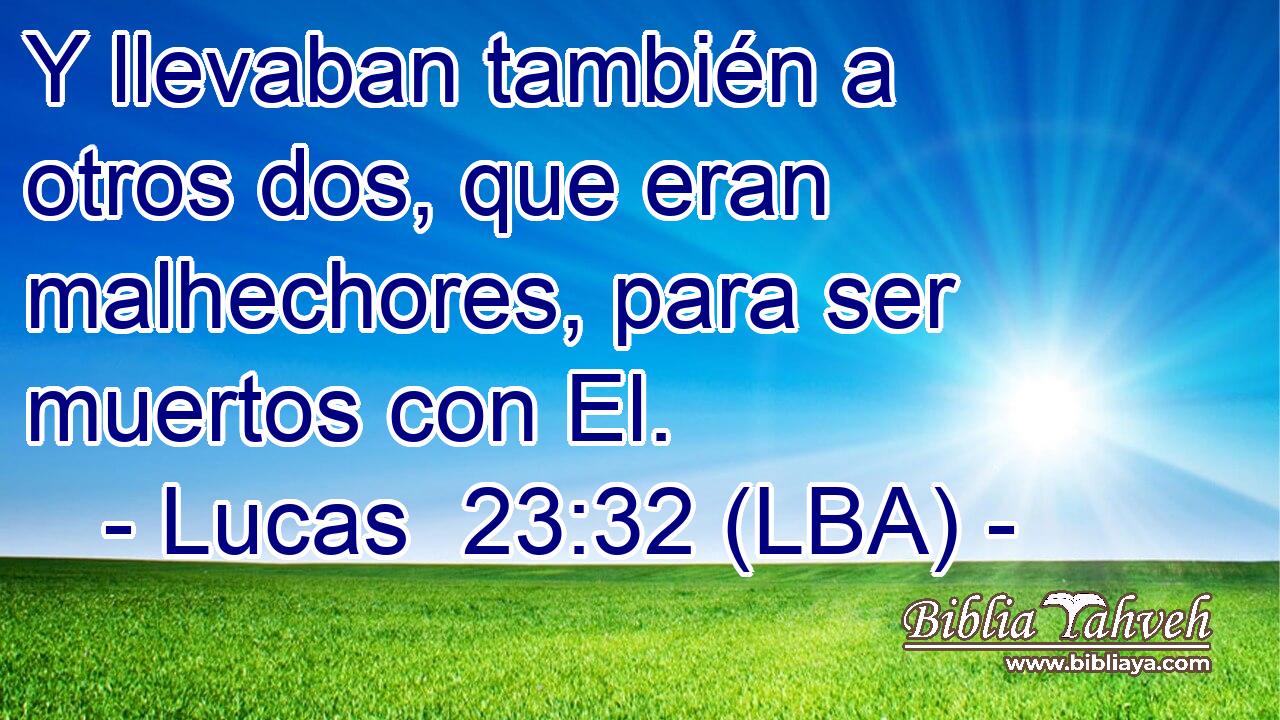Y llevaban también a otros dos, que eran malhechores, para ser muertos con El.