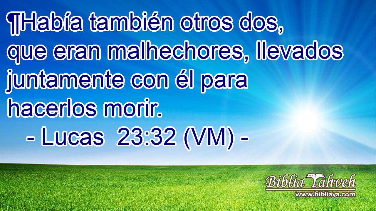  ¶Había también otros dos, que eran malhechores, llevados juntamente con él para hacerlos morir. 