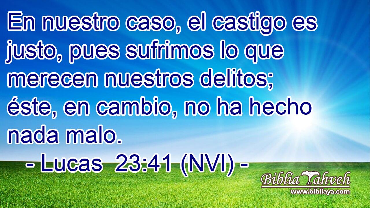  En nuestro caso, el castigo es justo, pues sufrimos lo que merecen nuestros delitos; éste, en cambio, no ha hecho nada malo. 