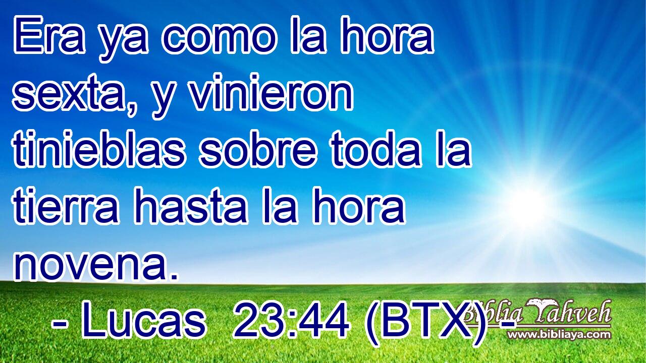 Era ya como la hora sexta, y vinieron tinieblas sobre toda la tierra hasta la hora novena.