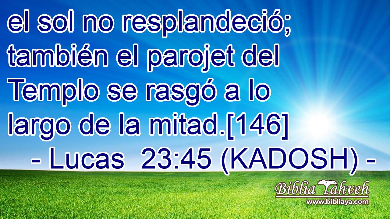  el sol no resplandeció; también el parojet del Templo se rasgó a lo largo de la mitad.[146] 