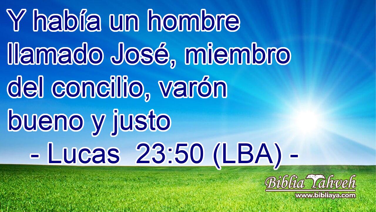 Y había un hombre llamado José, miembro del concilio, varón bueno y justo