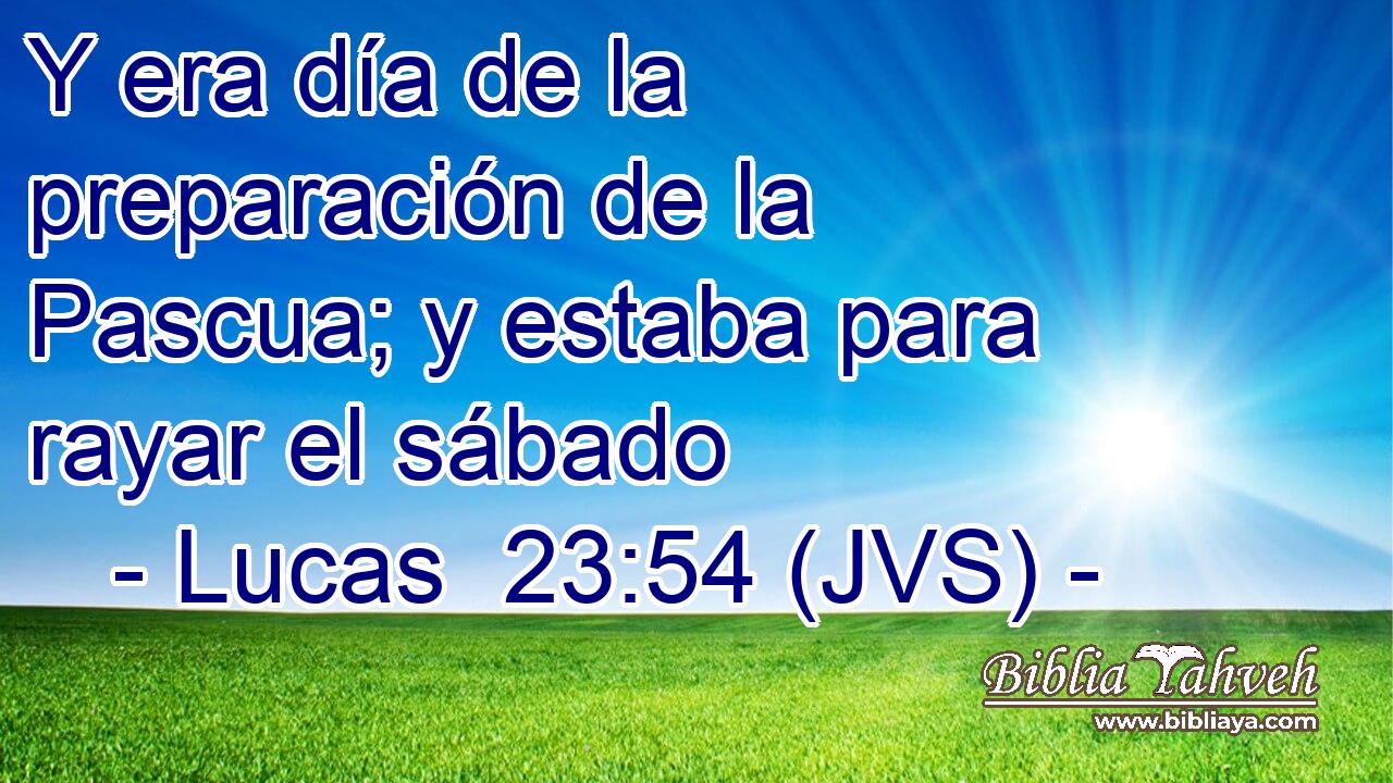 Y era día de la preparación de la Pascua; y estaba para rayar el sábado