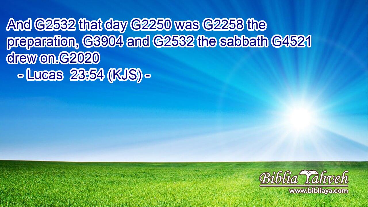 And G2532 that day G2250 was G2258 the preparation, G3904 and G2532 the sabbath G4521 drew on.G2020