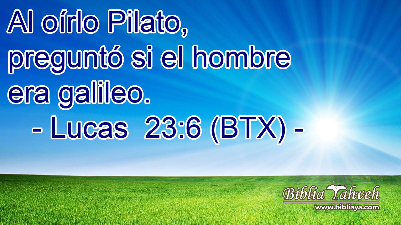 Al oírlo Pilato, preguntó si el hombre era galileo.