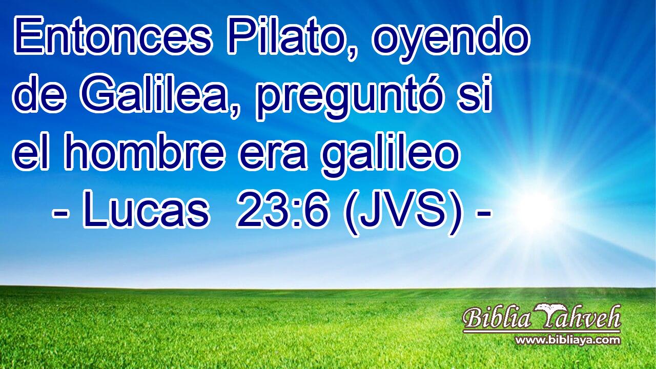 Entonces Pilato, oyendo de Galilea, preguntó si el hombre era galileo