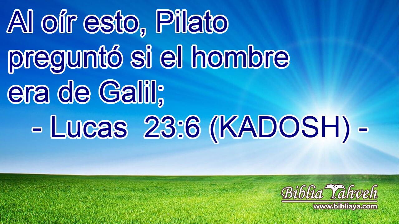  Al oír esto, Pilato preguntó si el hombre era de Galil; 