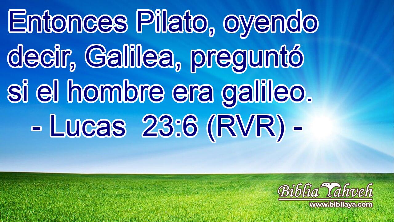 Entonces Pilato, oyendo decir, Galilea, preguntó si el hombre era galileo.