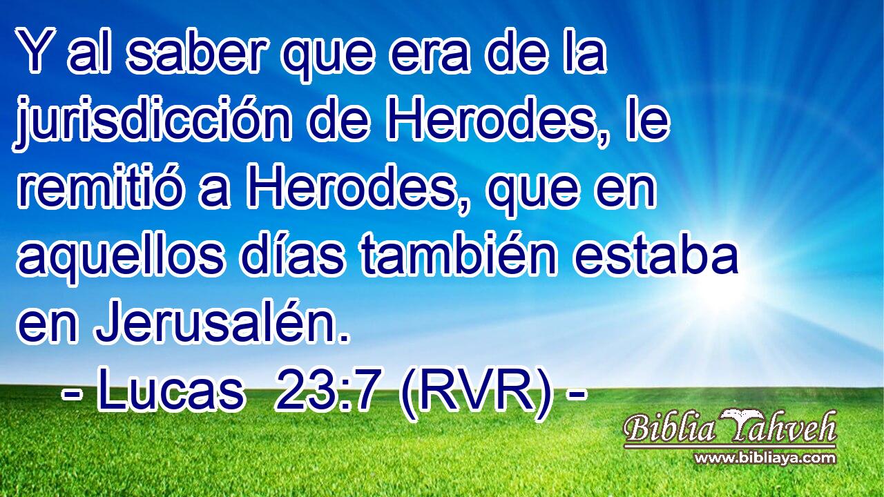 Y al saber que era de la jurisdicción de Herodes, le remitió a Herodes, que en aquellos días también estaba en Jerusalén.