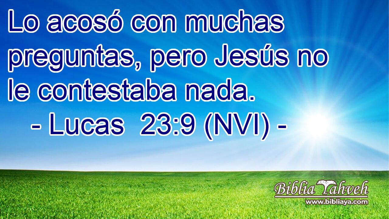  Lo acosó con muchas preguntas, pero Jesús no le contestaba nada. 