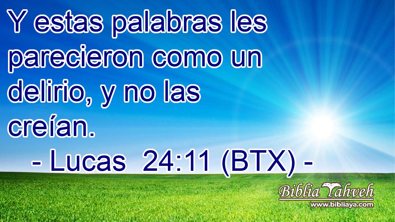 Y estas palabras les parecieron como un delirio, y no las creían.