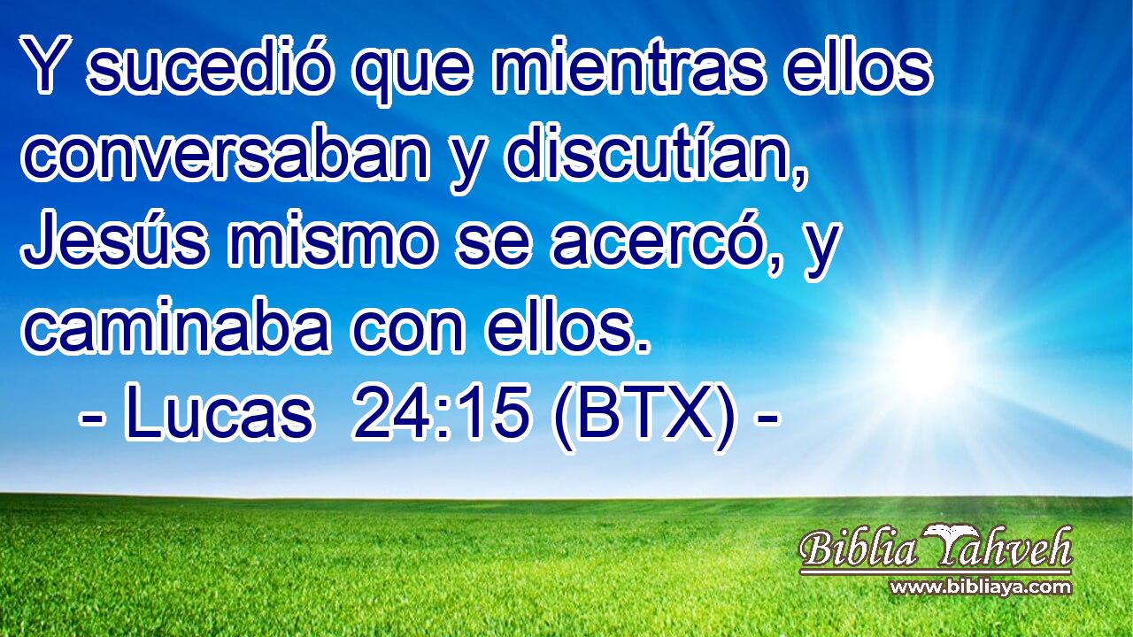 Y sucedió que mientras ellos conversaban y discutían, Jesús mismo se acercó, y caminaba con ellos.